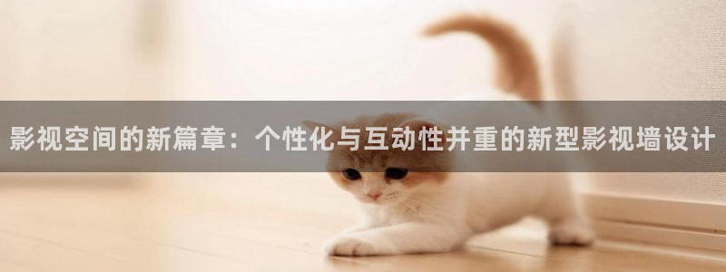 神马达达兔我不卡影院：影视空间的新篇章：个性化与互动性并重的新型影视墙设计